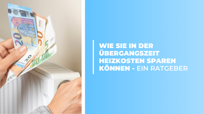 Wie Sie in der Übergangszeit Heizkosten sparen können - ein Ratgeber