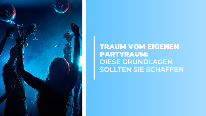 Traum vom eigenen Partyraum - Diese Grundlagen sollten Sie schaffen